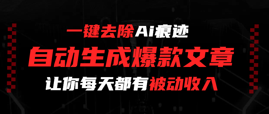 一键去除Ai痕迹，全自动生成爆款文章，让你每天都有睡后收入网创吧-网创项目资源站-副业项目-创业项目-搞钱项目创业吧