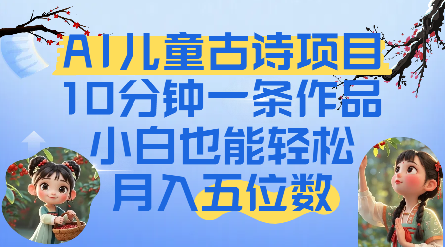爆火AI儿童古诗项目！10分钟一条作品，小白也能轻松月入五位数网创吧-网创项目资源站-副业项目-创业项目-搞钱项目创业吧