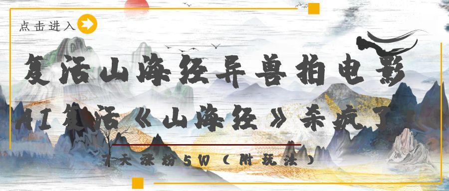 复活山海经异兽拍电影,AI复活《山海经》杀疯了!,7天涨粉5W网创吧-网创项目资源站-副业项目-创业项目-搞钱项目创业吧