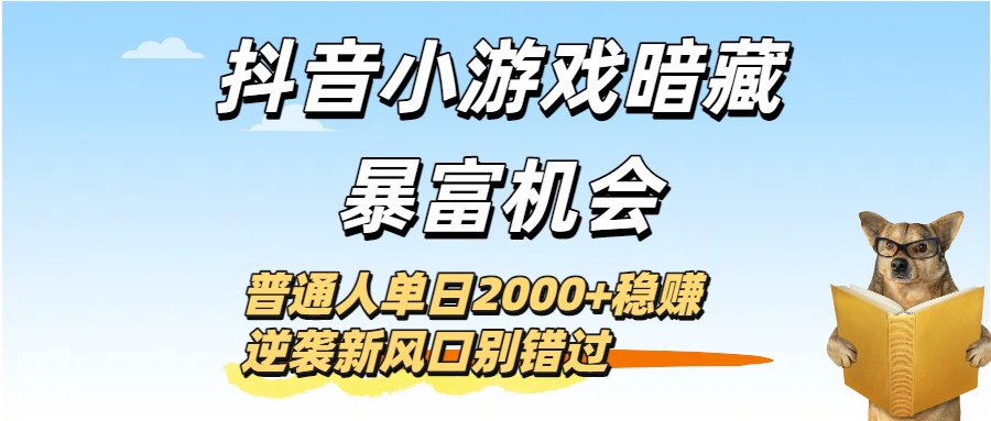 抖音小游戏暗藏暴富机会！普通人单日2000+稳赚，逆袭新风口别错过网创吧-网创项目资源站-副业项目-创业项目-搞钱项目创业吧