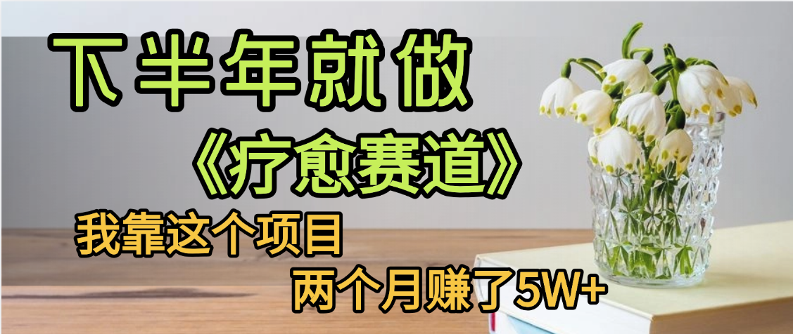下半年稳赚的赛道，就选【疗愈赛道】，我自己运行这个项目两个月赚了5W+网创吧-网创项目资源站-副业项目-创业项目-搞钱项目创业吧