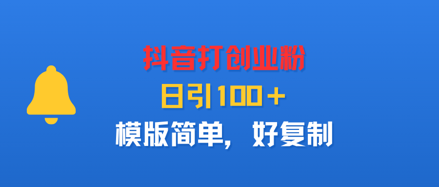 抖音打创业粉,日引100+,模版简单,好复制网创吧-网创项目资源站-副业项目-创业项目-搞钱项目创业吧