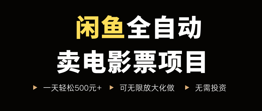 闲鱼全自动卖电影票项目，一单5元-30元，新手一天轻松500+，无脑操作，零投资网创吧-网创项目资源站-副业项目-创业项目-搞钱项目创业吧