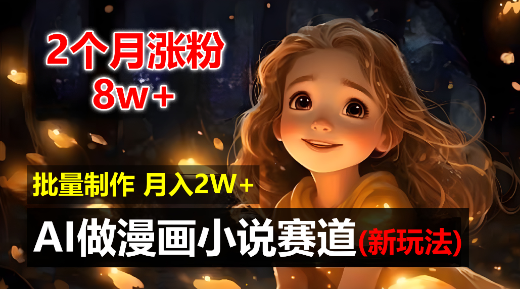 2个月涨粉8w,新玩法AI自动化做漫画小说赛道,操作简单可批量制作,新手小白轻松月入20000+网创吧-网创项目资源站-副业项目-创业项目-搞钱项目创业吧