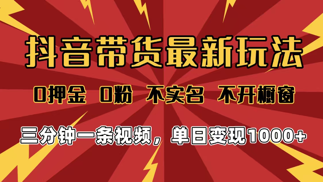 2025年抖音带货最新玩法，0押金0粉，不实名，不开橱窗，单日变现1000➕，小白最快当天见收益网创吧-网创项目资源站-副业项目-创业项目-搞钱项目创业吧