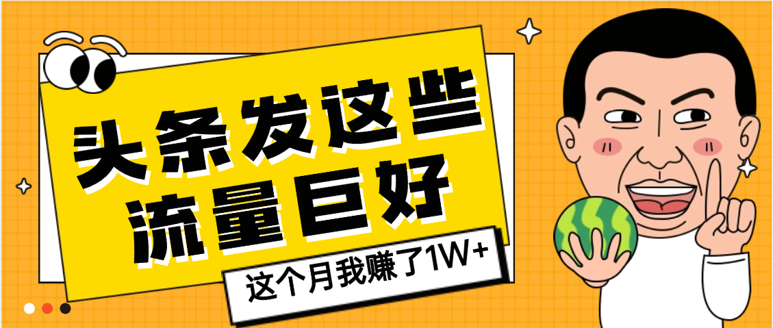 【天呐】头条上发这些内容，流量居然这么好，这个月我已经赚了1W+网创吧-网创项目资源站-副业项目-创业项目-搞钱项目创业吧