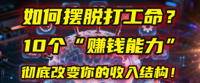 如何摆脱打工命？用10年总结10个“赚钱能力”，彻底改变你的收入结构！(2025必看)网创吧-网创项目资源站-副业项目-创业项目-搞钱项目创业吧