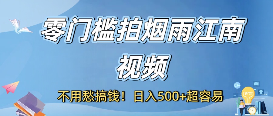 不用愁搞钱!零门槛拍烟雨江南视频,日入500+超容易网创吧-网创项目资源站-副业项目-创业项目-搞钱项目创业吧