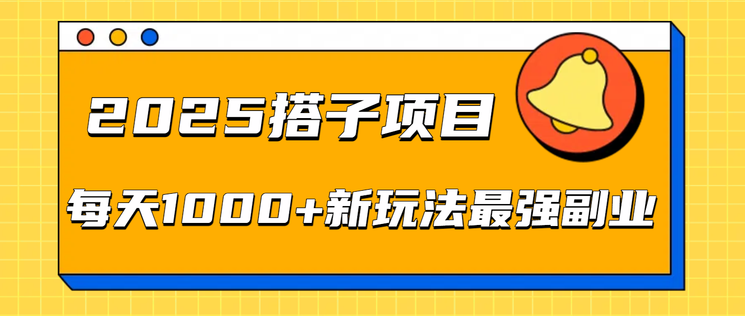 2025搭子项目每天1000+新玩法最强副业网创吧-网创项目资源站-副业项目-创业项目-搞钱项目创业吧