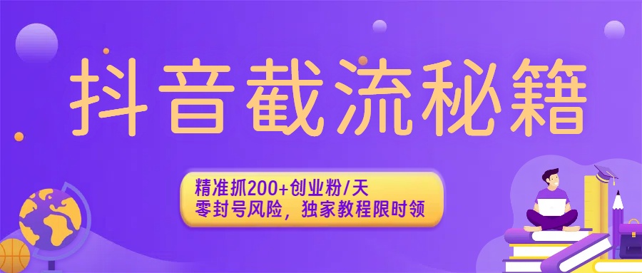 抖音截流秘籍：精准抓200+创业粉/天，零封号风险，独家教程限时领网创吧-网创项目资源站-副业项目-创业项目-搞钱项目创业吧