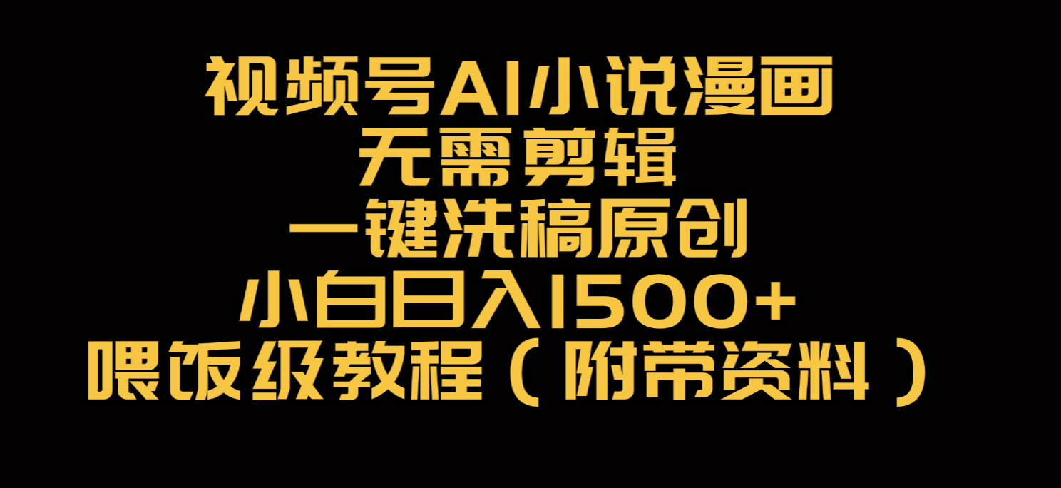 视频号AI小说漫画，无需剪辑，一键洗稿原创，小白日入500+，喂饭级教程网创吧-网创项目资源站-副业项目-创业项目-搞钱项目创业吧