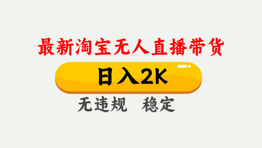 淘宝无人直播【最新】，日入2K，独家技术，无违规无封号，可矩阵，长期稳定【揭秘】网创吧-网创项目资源站-副业项目-创业项目-搞钱项目创业吧