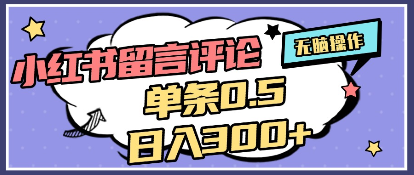 2025年最新小红书评论单条0.5元，日入300＋，无上限，详细操作流程网创吧-网创项目资源站-副业项目-创业项目-搞钱项目创业吧