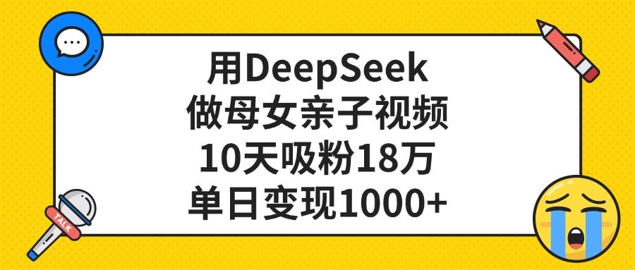 利用DeepSeek生成母女亲子视频，10天吸粉18万，单日变现1000+网创吧-网创项目资源站-副业项目-创业项目-搞钱项目创业吧