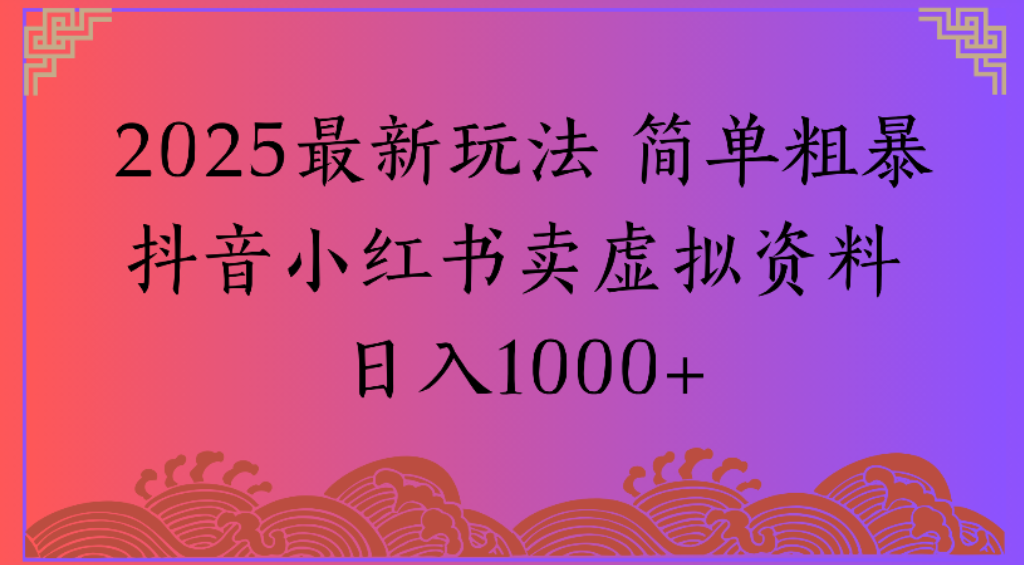 2025最新玩法，简单粗暴通过抖音小红书卖虚拟资料日1000+网创吧-网创项目资源站-副业项目-创业项目-搞钱项目创业吧