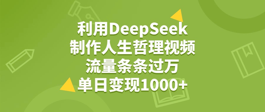 利用DeepSeek生成人生哲理视频，流量条条过万，单日变现1000+网创吧-网创项目资源站-副业项目-创业项目-搞钱项目创业吧