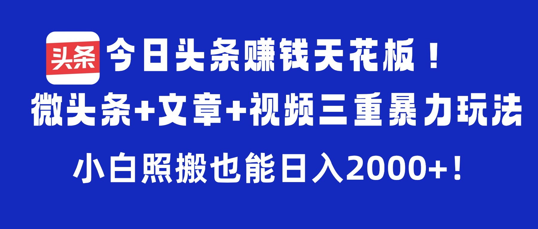今日头条赚钱天花板!微头条+文章+视频三重暴力玩法,小白照搬也能日入2000+网创吧-网创项目资源站-副业项目-创业项目-搞钱项目创业吧