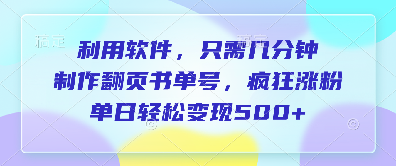 利用软件，作翻页书单号，只需几分钟，制疯狂涨粉，单日轻松变现500+网创吧-网创项目资源站-副业项目-创业项目-搞钱项目创业吧