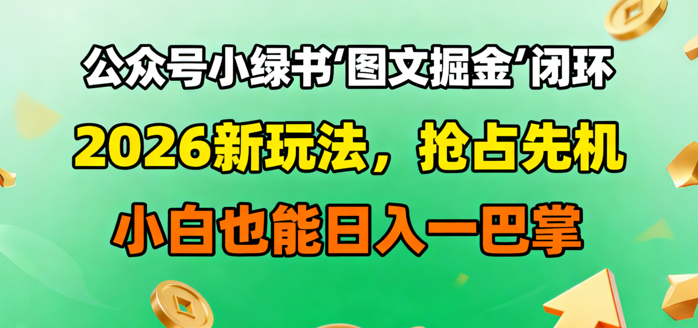 公众号小绿书图文掘金闭环,2026新玩法,抢占先机,小白也能日入一巴掌网创吧-网创项目资源站-副业项目-创业项目-搞钱项目创业吧