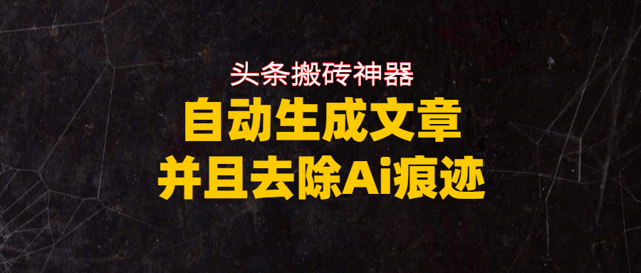 头条搬砖利器,自动生成文章并且去除AI痕迹网创吧-网创项目资源站-副业项目-创业项目-搞钱项目创业吧