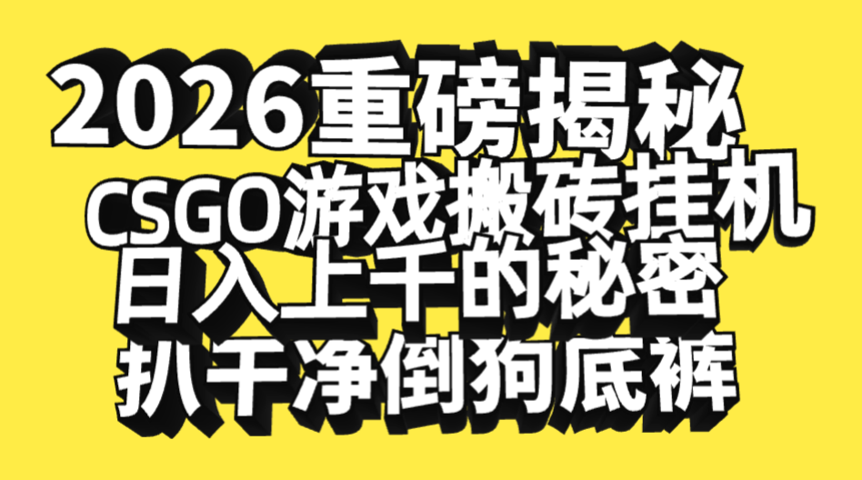 2026开年重磅解密，CSGO游戏搬砖挂机日入上千的秘密，把倒狗的底裤扒干净，毫无保留网创吧-网创项目资源站-副业项目-创业项目-搞钱项目创业吧