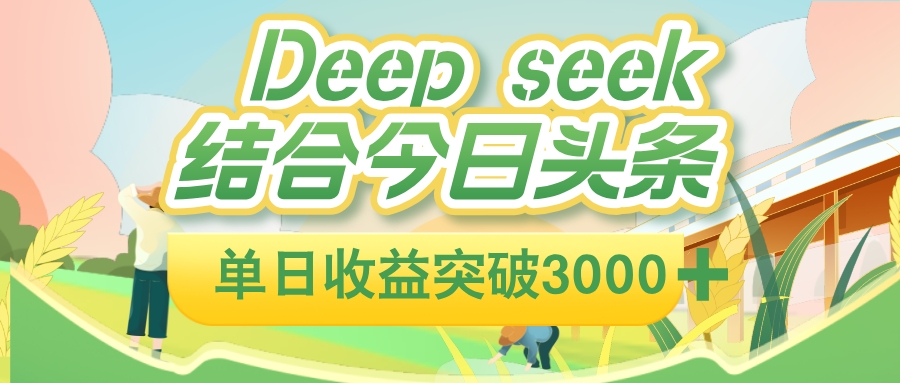 deep seek 结合今日头条，单日收益可突破 3000+，只需要简单的复制粘贴即可网创吧-网创项目资源站-副业项目-创业项目-搞钱项目创业吧