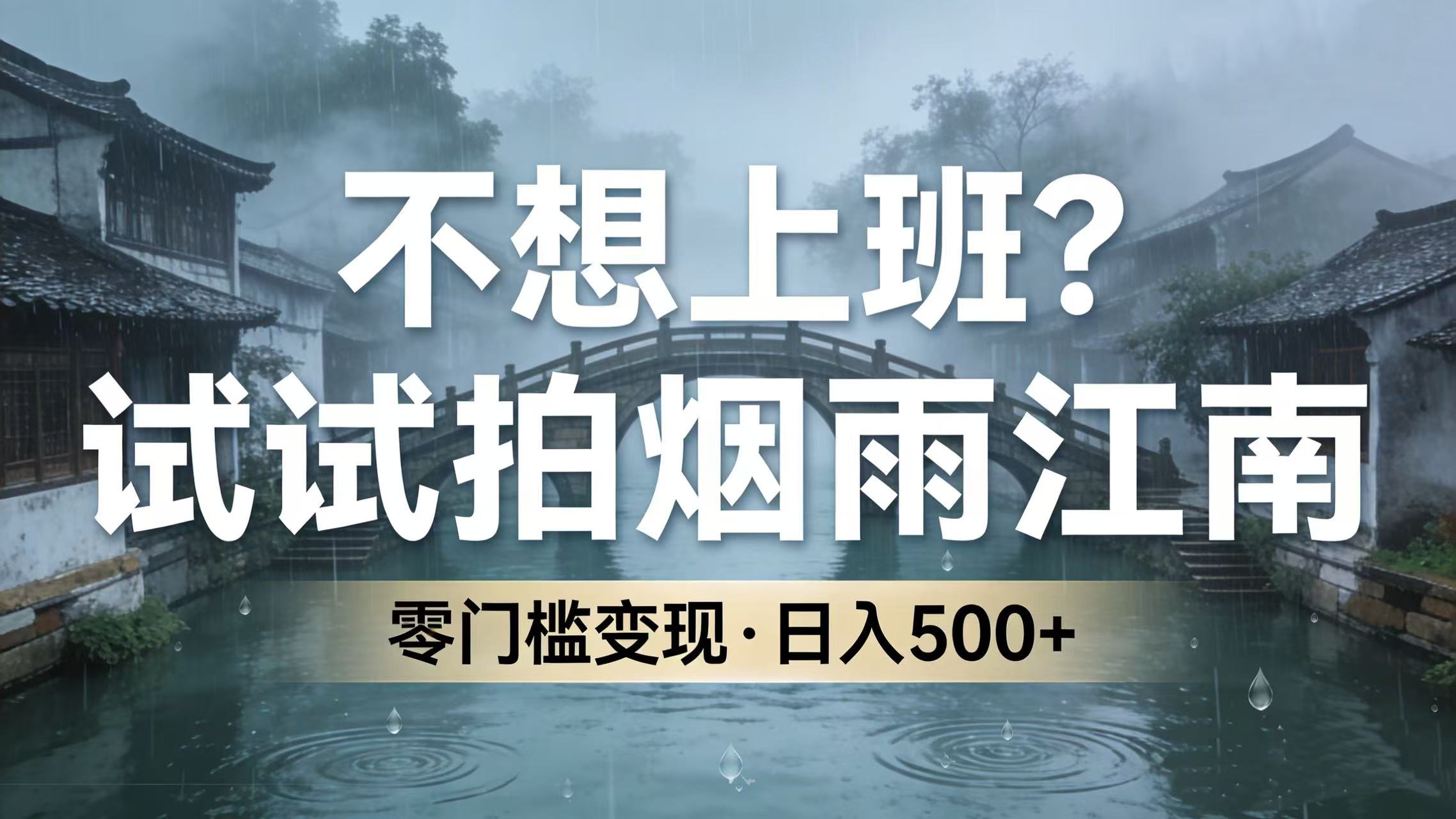不想上班？试试拍烟雨江南，零门槛变现，日入 500+网创吧-网创项目资源站-副业项目-创业项目-搞钱项目创业吧