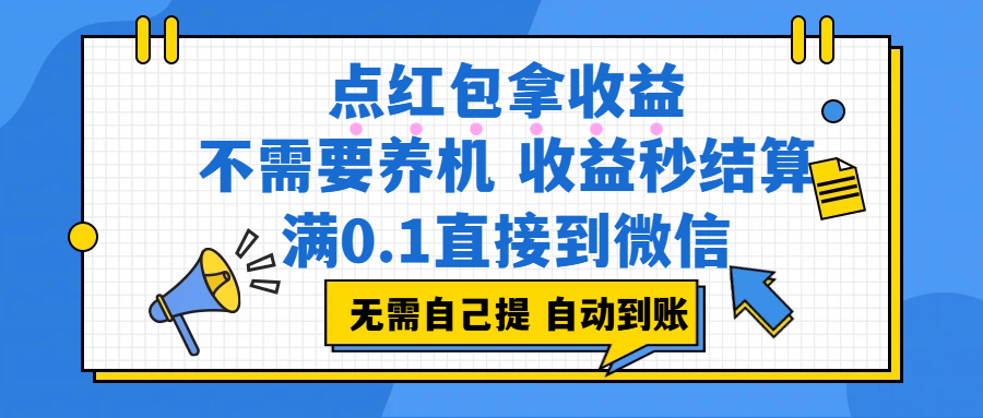 点红包拿收益，不需要养机，收益秒结算，满0.1直接到微信，都不需要自己提，非常丝滑，人人可操作网创吧-网创项目资源站-副业项目-创业项目-搞钱项目创业吧