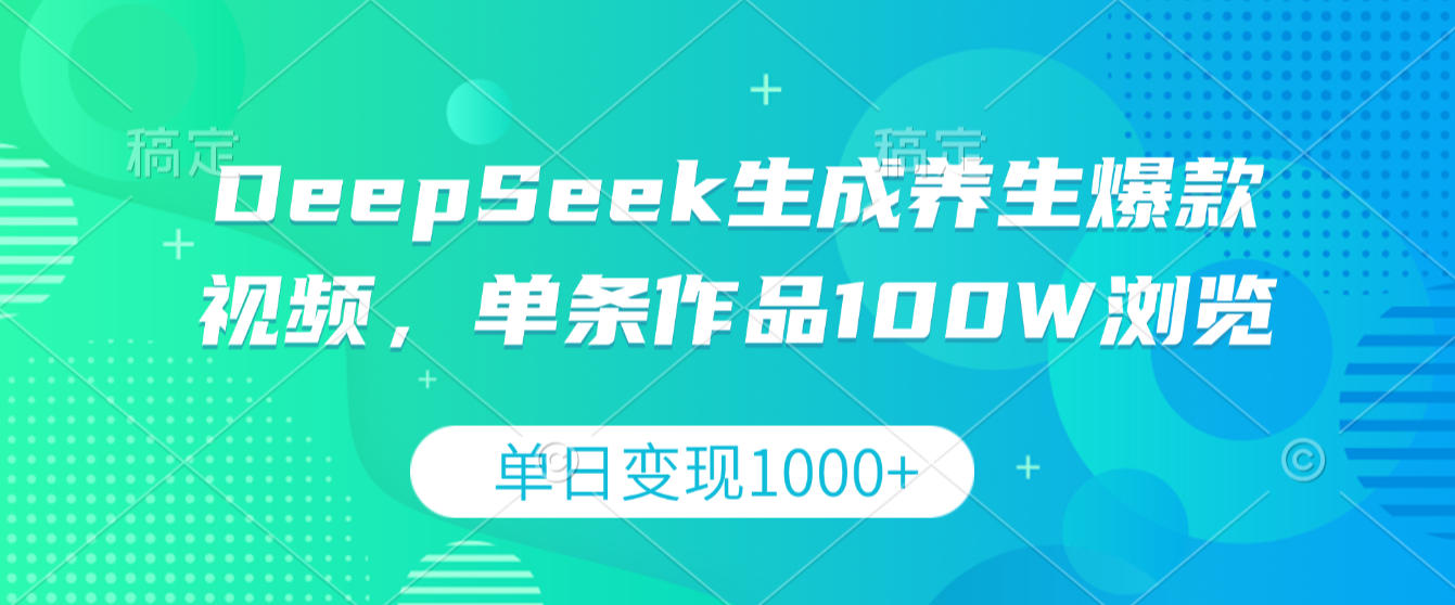 DeepSeek生成养生爆款视频，单条作品100W浏览，单日变现1000+网创吧-网创项目资源站-副业项目-创业项目-搞钱项目创业吧