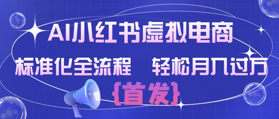AI小红书虚拟电商  标准化全流程 轻松月入过万网创吧-网创项目资源站-副业项目-创业项目-搞钱项目创业吧